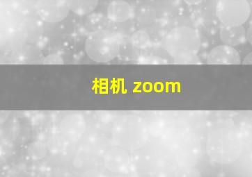 相机 zoom